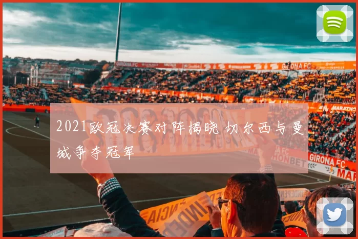 2021欧冠决赛对阵揭晓 切尔西与曼城争夺冠军