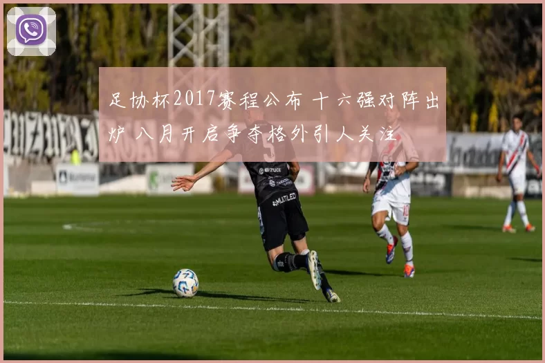 足协杯2017赛程公布 十六强对阵出炉 八月开启争夺格外引人关注