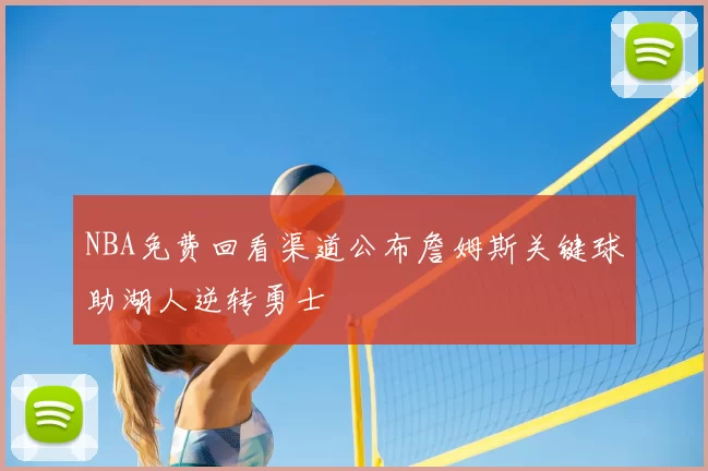 NBA免费回看渠道公布詹姆斯关键球助湖人逆转勇士