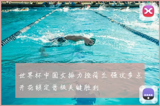 世界杯中国女排力挫荷兰 强攻多点开花锁定晋级关键胜利