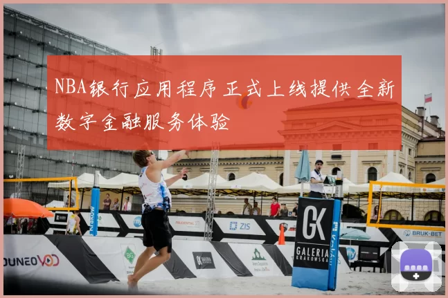 NBA银行应用程序正式上线提供全新数字金融服务体验