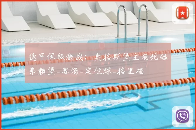 德甲保级激战：奥格斯堡主场死磕弗赖堡_客场_定位球_格里福