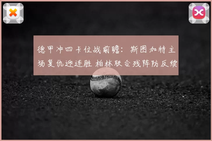 德甲冲四卡位战前瞻：斯图加特主场复仇迎连胜 柏林联合残阵防反续命_防守_后防线_定位球